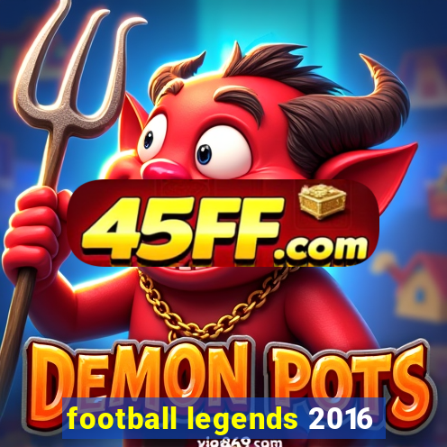 football legends 2016